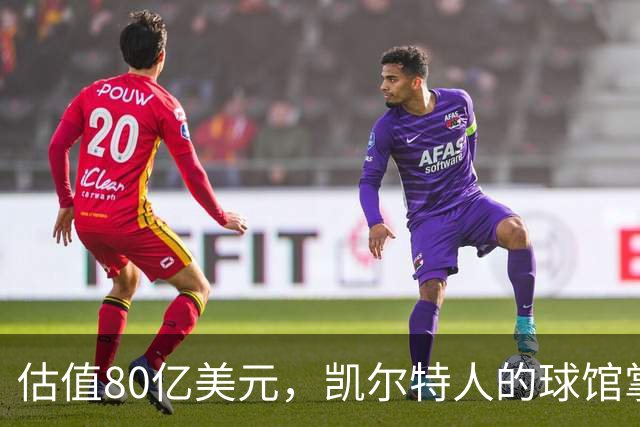 估值80亿美元，凯尔特人的球馆掌控权成隐忧