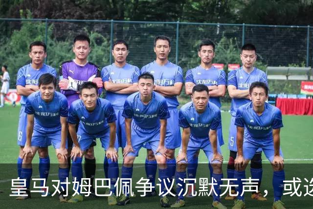 皇马对姆巴佩争议沉默无声，或选择等待风头平息